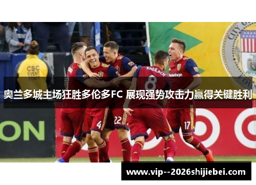 奥兰多城主场狂胜多伦多FC 展现强势攻击力赢得关键胜利