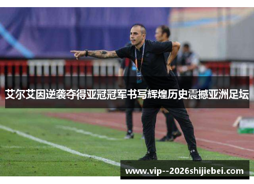 艾尔艾因逆袭夺得亚冠冠军书写辉煌历史震撼亚洲足坛 艾尔艾因逆袭夺得亚冠冠军书写辉煌历史震撼亚洲足坛