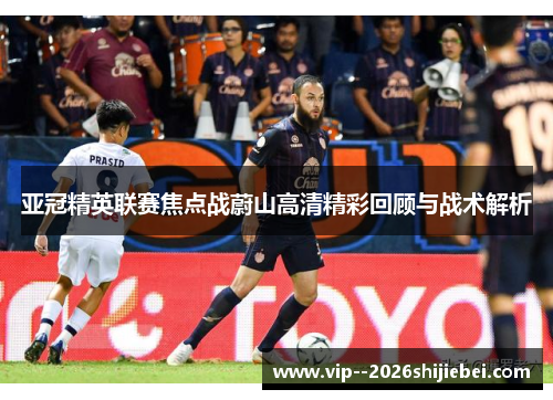 亚冠精英联赛焦点战蔚山高清精彩回顾与战术解析 亚冠精英联赛焦点战蔚山高清精彩回顾与战术解析